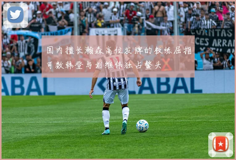 国内擅长瀚森高位发牌的教练屈指可数韩登与刘维伟独占鳌头
