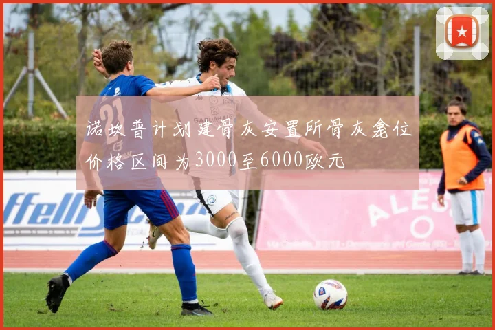 诺坎普计划建骨灰安置所骨灰龛位价格区间为3000至6000欧元