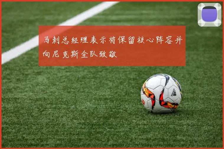 马刺总经理表示将保留核心阵容并向尼克斯全队致敬